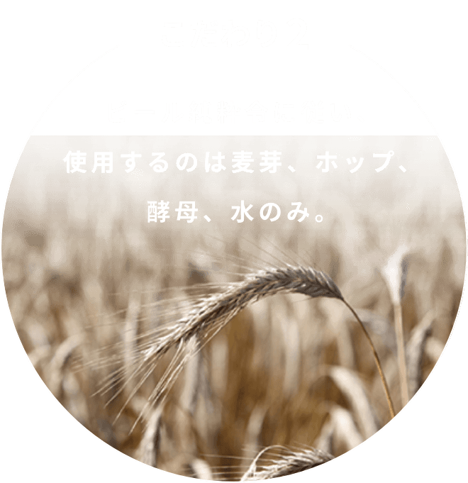 こだわり2 ビール純粋令に従い、使用するのは麦芽、ホップ、酵母、水飲み