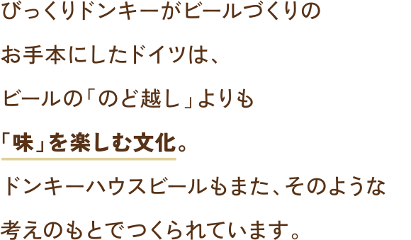 びっくりドンキーがビールづくりのお手本にしたドイツは、ビールの「のど越し」よりも「味」を楽しむ文化。ドンキーハウスビールもまた、そのような考えのもとでつくられています。